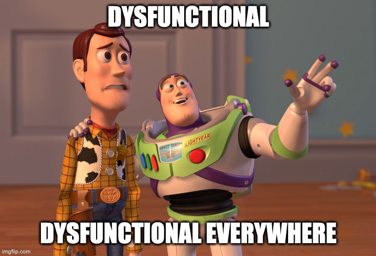 [Meme where Buzz Lightyear from Toy Story says  'dysfunctional everywhere' while Woody looks terrified]